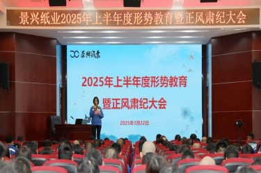 正视形势 破局前行 | 景兴纸业2025年上半年度形势教育暨正风肃纪大会隆重召开